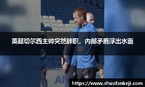 英超切尔西主帅突然辞职，内部矛盾浮出水面