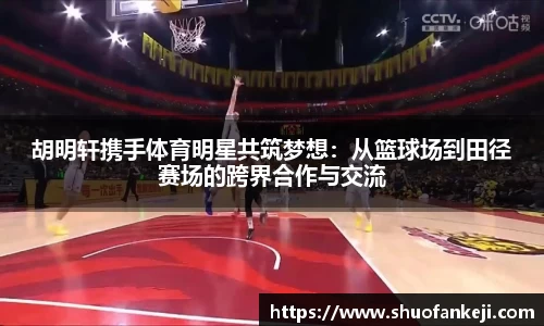 胡明轩携手体育明星共筑梦想：从篮球场到田径赛场的跨界合作与交流