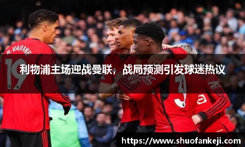 利物浦主场迎战曼联，战局预测引发球迷热议