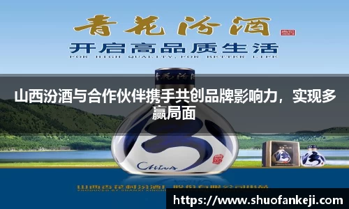 山西汾酒与合作伙伴携手共创品牌影响力，实现多赢局面