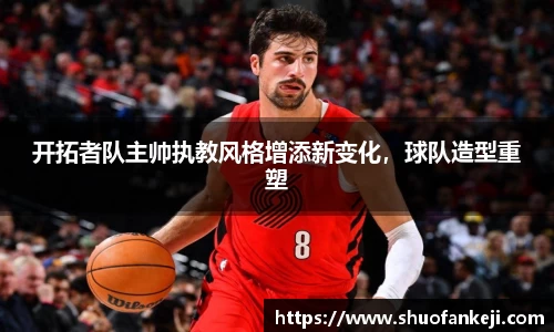 开拓者队主帅执教风格增添新变化，球队造型重塑