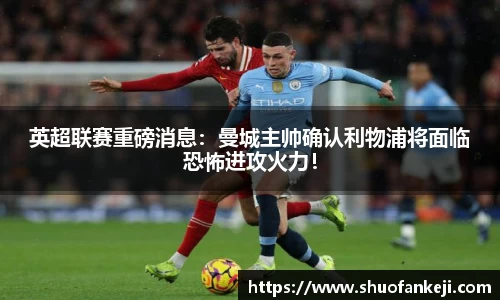 英超联赛重磅消息：曼城主帅确认利物浦将面临恐怖进攻火力！