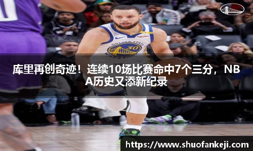 库里再创奇迹！连续10场比赛命中7个三分，NBA历史又添新纪录