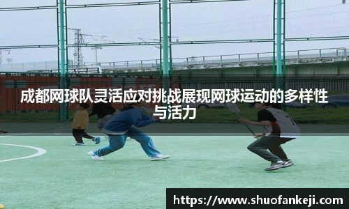 成都网球队灵活应对挑战展现网球运动的多样性与活力