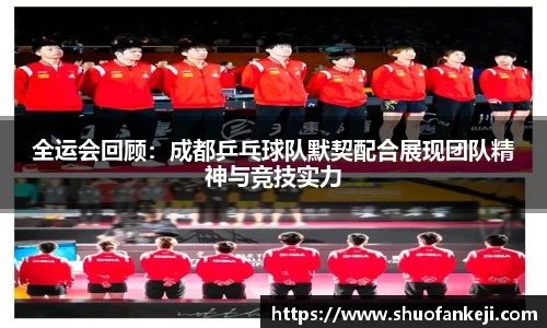 全运会回顾：成都乒乓球队默契配合展现团队精神与竞技实力