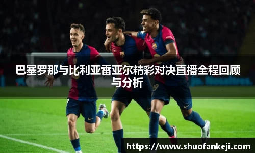 巴塞罗那与比利亚雷亚尔精彩对决直播全程回顾与分析