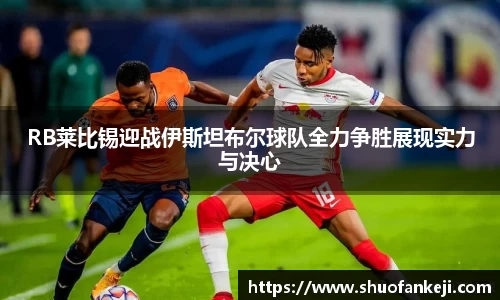 RB莱比锡迎战伊斯坦布尔球队全力争胜展现实力与决心