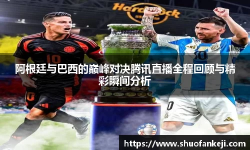 阿根廷与巴西的巅峰对决腾讯直播全程回顾与精彩瞬间分析