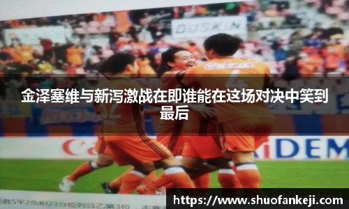 金泽塞维与新泻激战在即谁能在这场对决中笑到最后