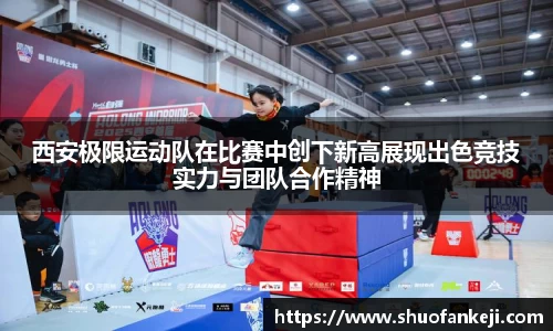 西安极限运动队在比赛中创下新高展现出色竞技实力与团队合作精神